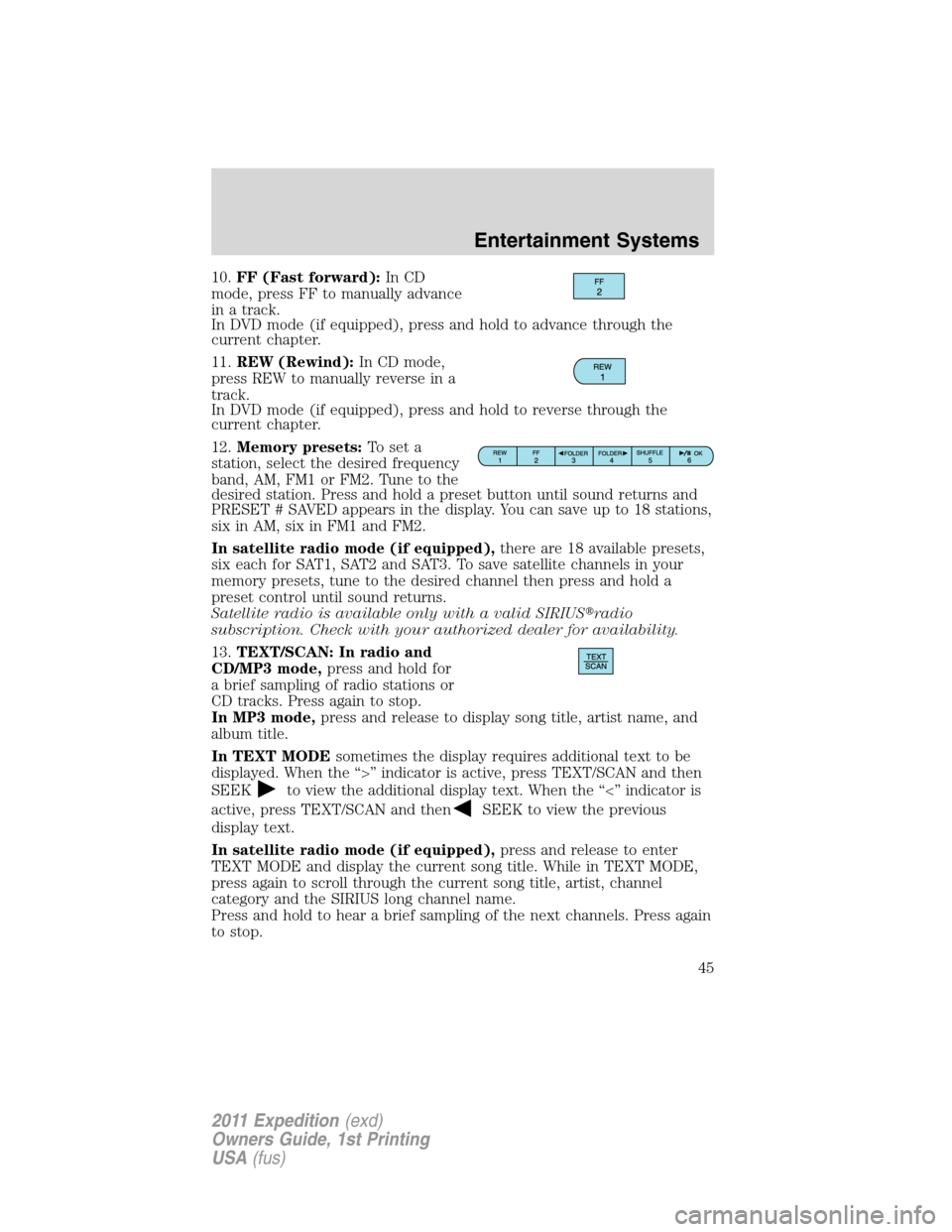 FORD EXPEDITION 2011 3.G Owners Manual 10.FF (Fast forward):In CD
mode, press FF to manually advance
in a track.
In DVD mode (if equipped), press and hold to advance through the
current chapter.
11.REW (Rewind):In CD mode,
press REW to man FORD EXPEDITION 2011 3.G Owners Manual 10.FF (Fast forward):In CD
mode, press FF to manually advance
in a track.
In DVD mode (if equipped), press and hold to advance through the
current chapter.
11.REW (Rewind):In CD mode,
press REW to man