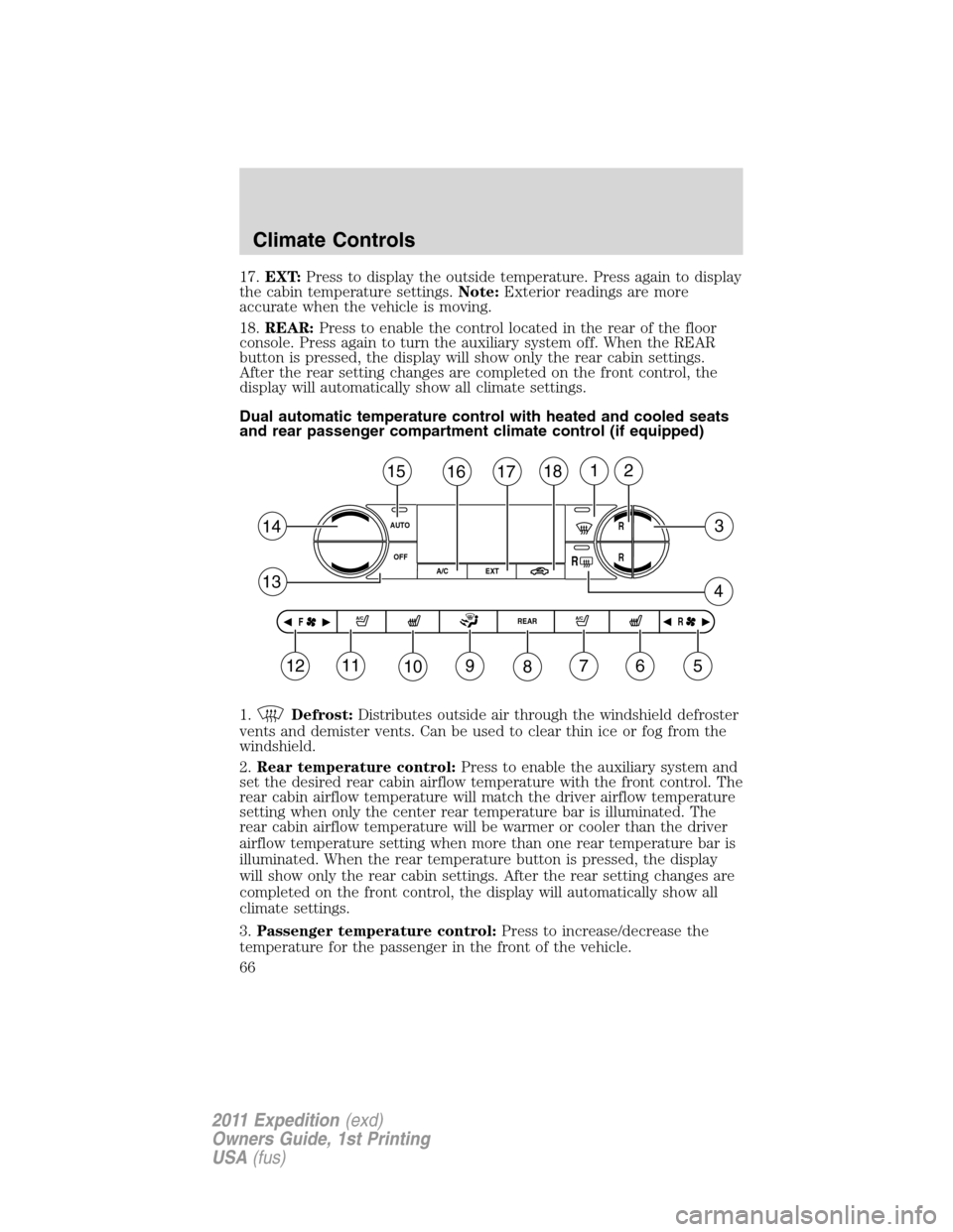 FORD EXPEDITION 2011 3.G Owners Manual 17.EXT:Press to display the outside temperature. Press again to display
the cabin temperature settings.Note:Exterior readings are more
accurate when the vehicle is moving.
18.REAR:Press to enable the FORD EXPEDITION 2011 3.G Owners Manual 17.EXT:Press to display the outside temperature. Press again to display
the cabin temperature settings.Note:Exterior readings are more
accurate when the vehicle is moving.
18.REAR:Press to enable the