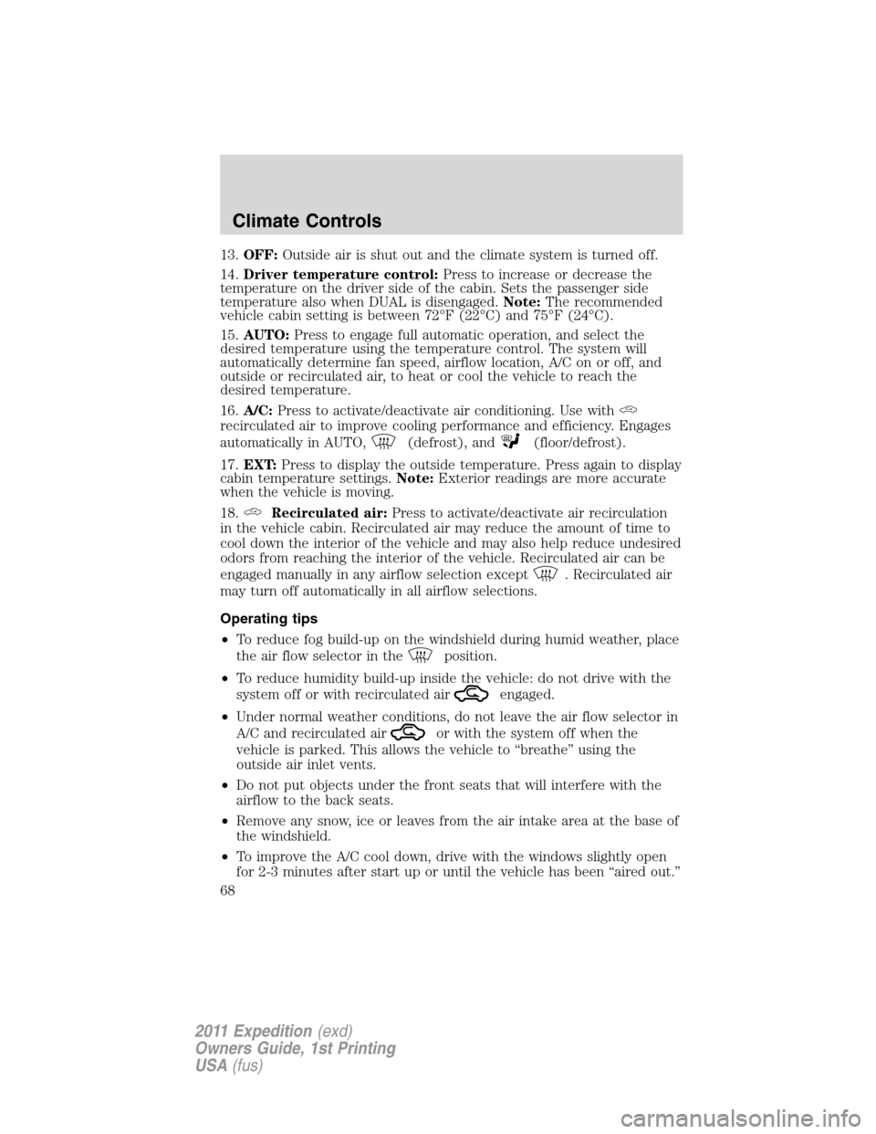 FORD EXPEDITION 2011 3.G Owners Manual 13.OFF:Outside air is shut out and the climate system is turned off.
14.Driver temperature control:Press to increase or decrease the
temperature on the driver side of the cabin. Sets the passenger sid FORD EXPEDITION 2011 3.G Owners Manual 13.OFF:Outside air is shut out and the climate system is turned off.
14.Driver temperature control:Press to increase or decrease the
temperature on the driver side of the cabin. Sets the passenger sid