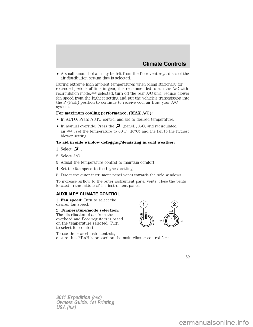 FORD EXPEDITION 2011 3.G Owners Manual •A small amount of air may be felt from the floor vent regardless of the
air distribution setting that is selected.
During extreme high ambient temperatures when idling stationary for
extended perio FORD EXPEDITION 2011 3.G Owners Manual •A small amount of air may be felt from the floor vent regardless of the
air distribution setting that is selected.
During extreme high ambient temperatures when idling stationary for
extended perio