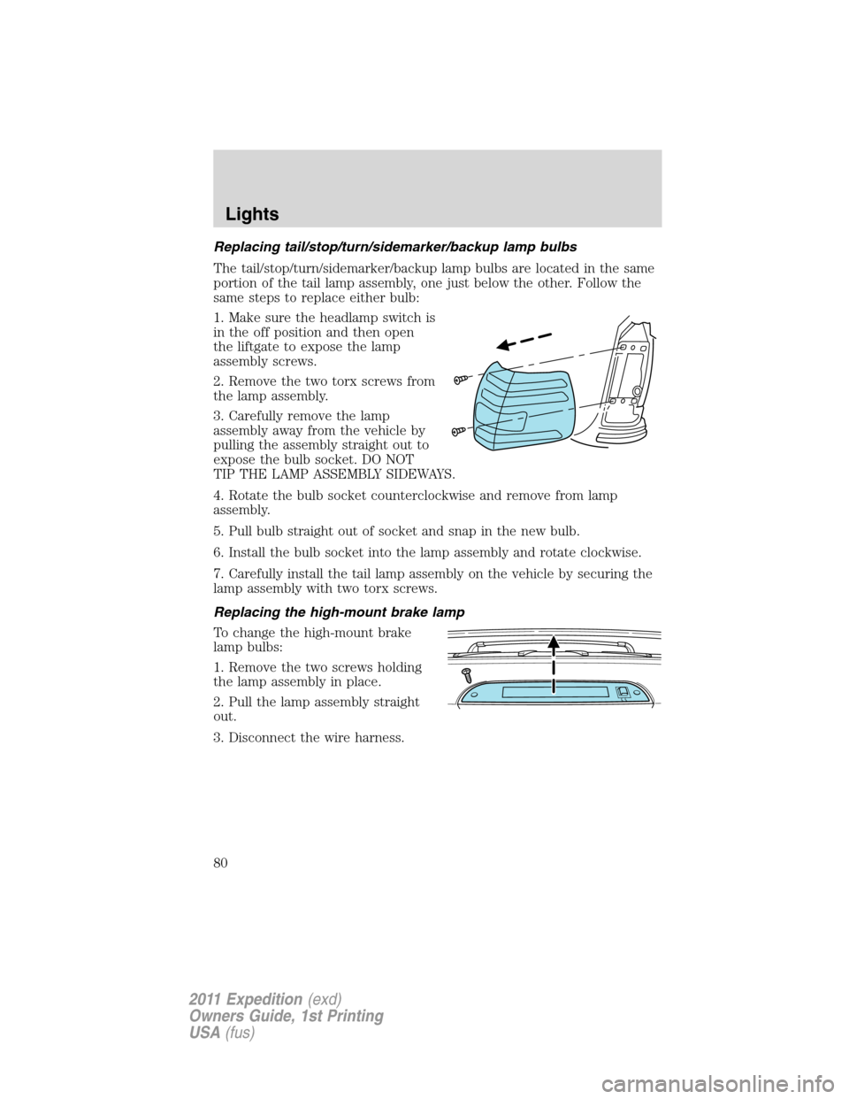 FORD EXPEDITION 2011 3.G Owners Manual Replacing tail/stop/turn/sidemarker/backup lamp bulbs
The tail/stop/turn/sidemarker/backup lamp bulbs are located in the same
portion of the tail lamp assembly, one just below the other. Follow the
sa FORD EXPEDITION 2011 3.G Owners Manual Replacing tail/stop/turn/sidemarker/backup lamp bulbs
The tail/stop/turn/sidemarker/backup lamp bulbs are located in the same
portion of the tail lamp assembly, one just below the other. Follow the
sa