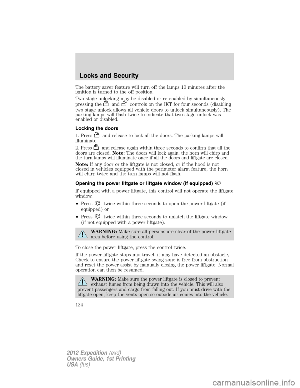 FORD EXPEDITION 2012 3.G Owners Manual The battery saver feature will turn off the lamps 10 minutes after the
ignition is turned to the off position.
Two stage unlocking may be disabled or re-enabled by simultaneously
pressing the
andcontr