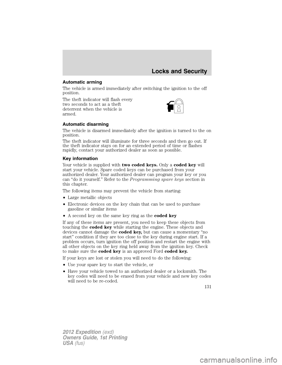 FORD EXPEDITION 2012 3.G Owners Manual Automatic arming
The vehicle is armed immediately after switching the ignition to the off
position.
The theft indicator will flash every
two seconds to act as a theft
deterrent when the vehicle is
arm