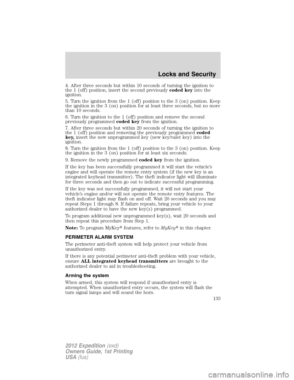FORD EXPEDITION 2012 3.G Owners Manual 4. After three seconds but within 10 seconds of turning the ignition to
the 1 (off) position, insert the second previouslycoded keyinto the
ignition.
5. Turn the ignition from the 1 (off) position to 