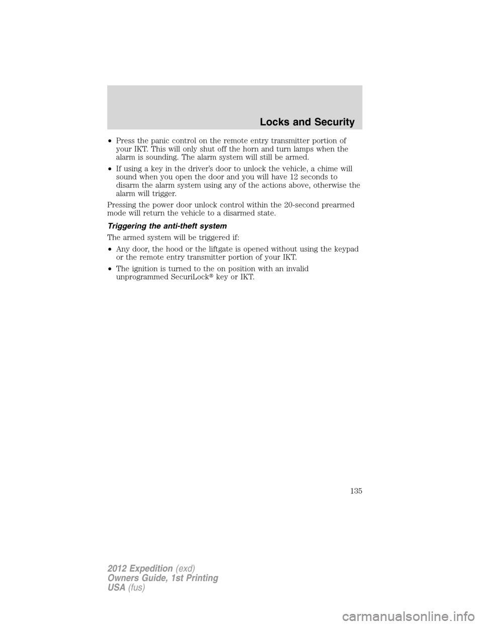 FORD EXPEDITION 2012 3.G Owners Manual •Press the panic control on the remote entry transmitter portion of
your IKT. This will only shut off the horn and turn lamps when the
alarm is sounding. The alarm system will still be armed.
•If 