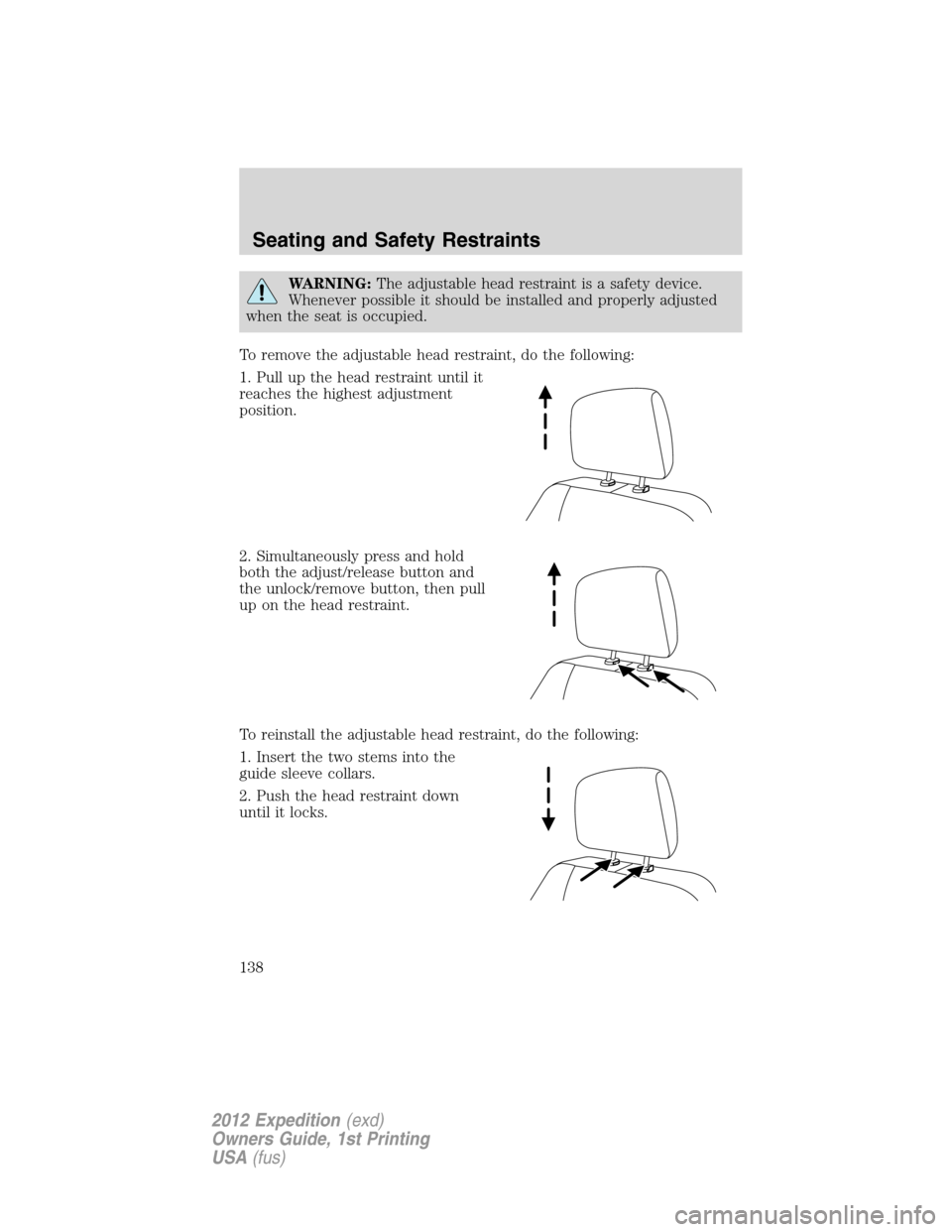 FORD EXPEDITION 2012 3.G Owners Manual WARNING:The adjustable head restraint is a safety device.
Whenever possible it should be installed and properly adjusted
when the seat is occupied.
To remove the adjustable head restraint, do the foll