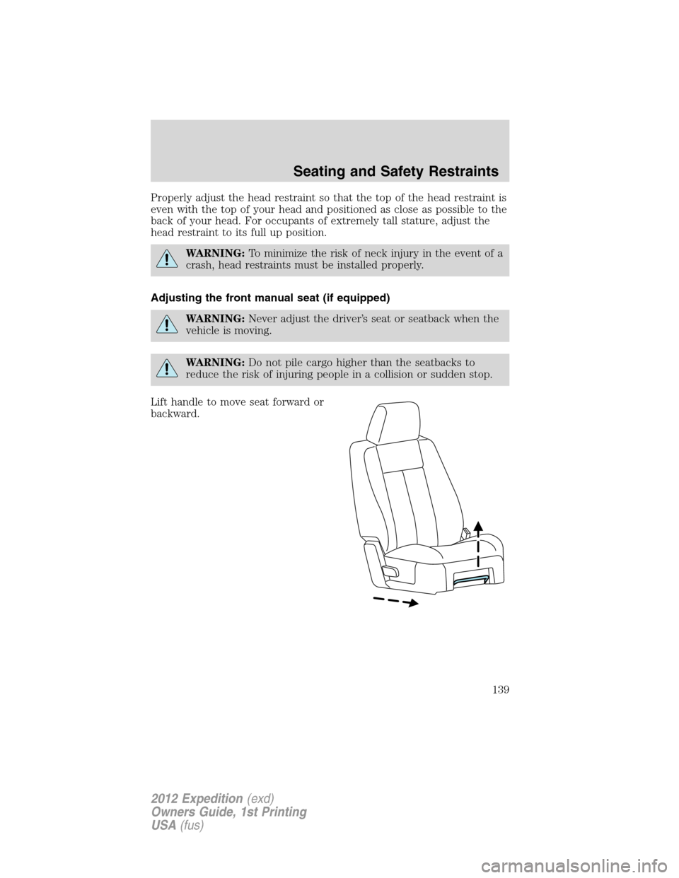 FORD EXPEDITION 2012 3.G Owners Manual Properly adjust the head restraint so that the top of the head restraint is
even with the top of your head and positioned as close as possible to the
back of your head. For occupants of extremely tall