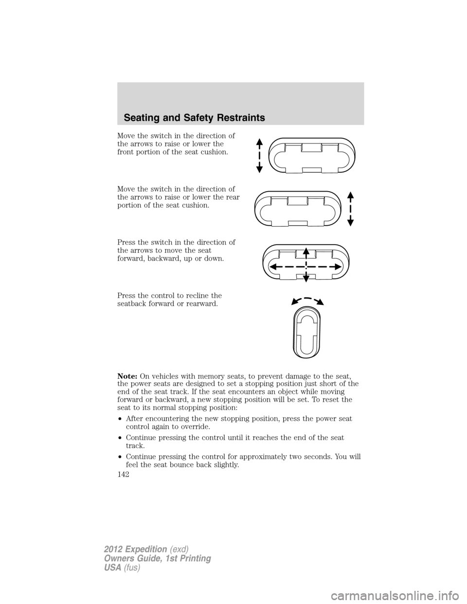 FORD EXPEDITION 2012 3.G Owners Manual Move the switch in the direction of
the arrows to raise or lower the
front portion of the seat cushion.
Move the switch in the direction of
the arrows to raise or lower the rear
portion of the seat cu