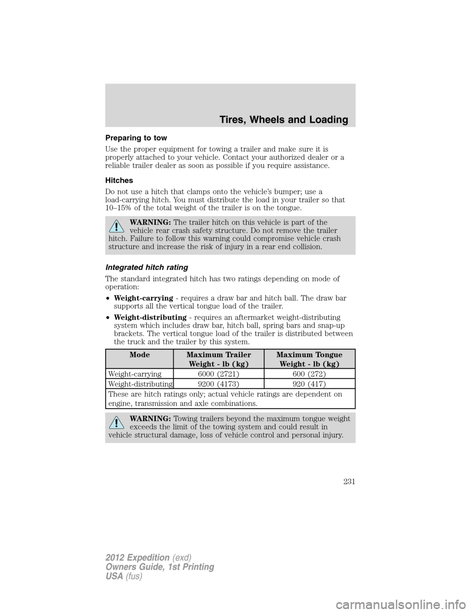 FORD EXPEDITION 2012 3.G Owners Manual Preparing to tow
Use the proper equipment for towing a trailer and make sure it is
properly attached to your vehicle. Contact your authorized dealer or a
reliable trailer dealer as soon as possible if