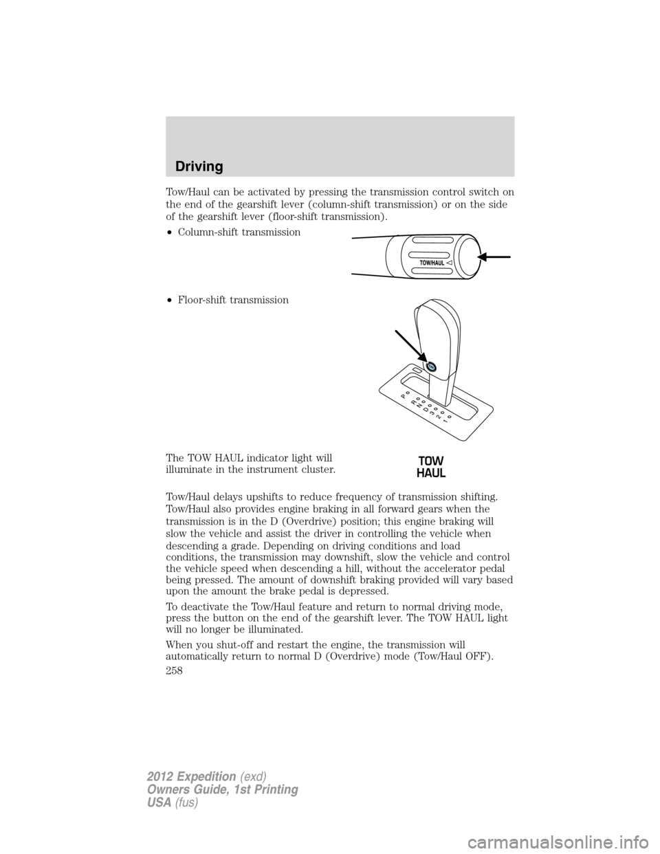 FORD EXPEDITION 2012 3.G Owners Manual Tow/Haul can be activated by pressing the transmission control switch on
the end of the gearshift lever (column-shift transmission) or on the side
of the gearshift lever (floor-shift transmission).
