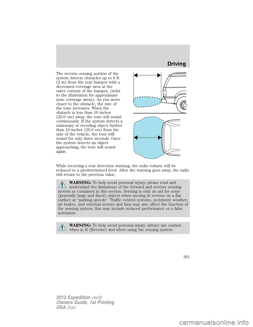 FORD EXPEDITION 2012 3.G Owners Manual The reverse sensing portion of the
system detects obstacles up to 6 ft
(2 m) from the rear bumper with a
decreased coverage area at the
outer corners of the bumper, (refer
to the illustration for appr FORD EXPEDITION 2012 3.G Owners Manual The reverse sensing portion of the
system detects obstacles up to 6 ft
(2 m) from the rear bumper with a
decreased coverage area at the
outer corners of the bumper, (refer
to the illustration for appr