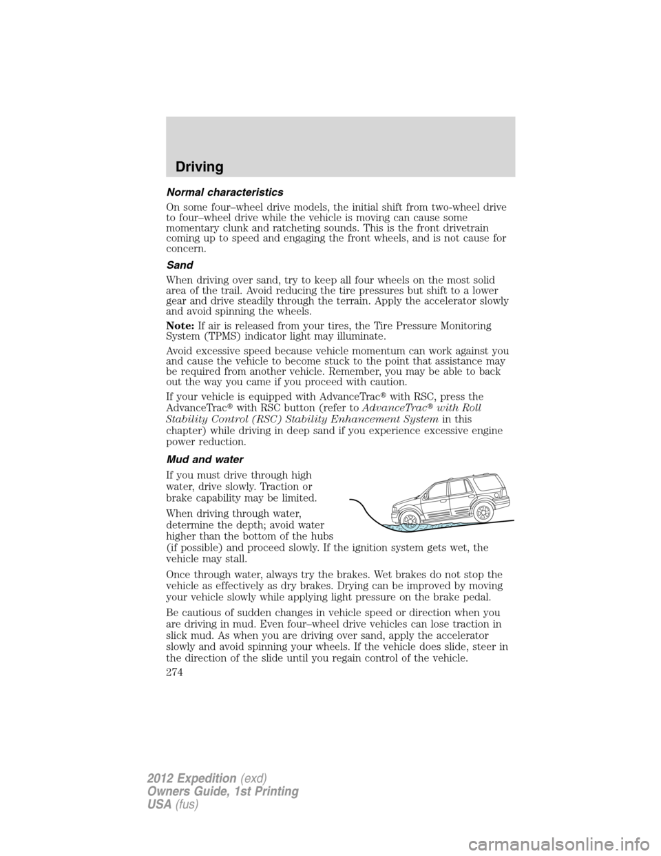 FORD EXPEDITION 2012 3.G Owners Manual Normal characteristics
On some four–wheel drive models, the initial shift from two-wheel drive
to four–wheel drive while the vehicle is moving can cause some
momentary clunk and ratcheting sounds.