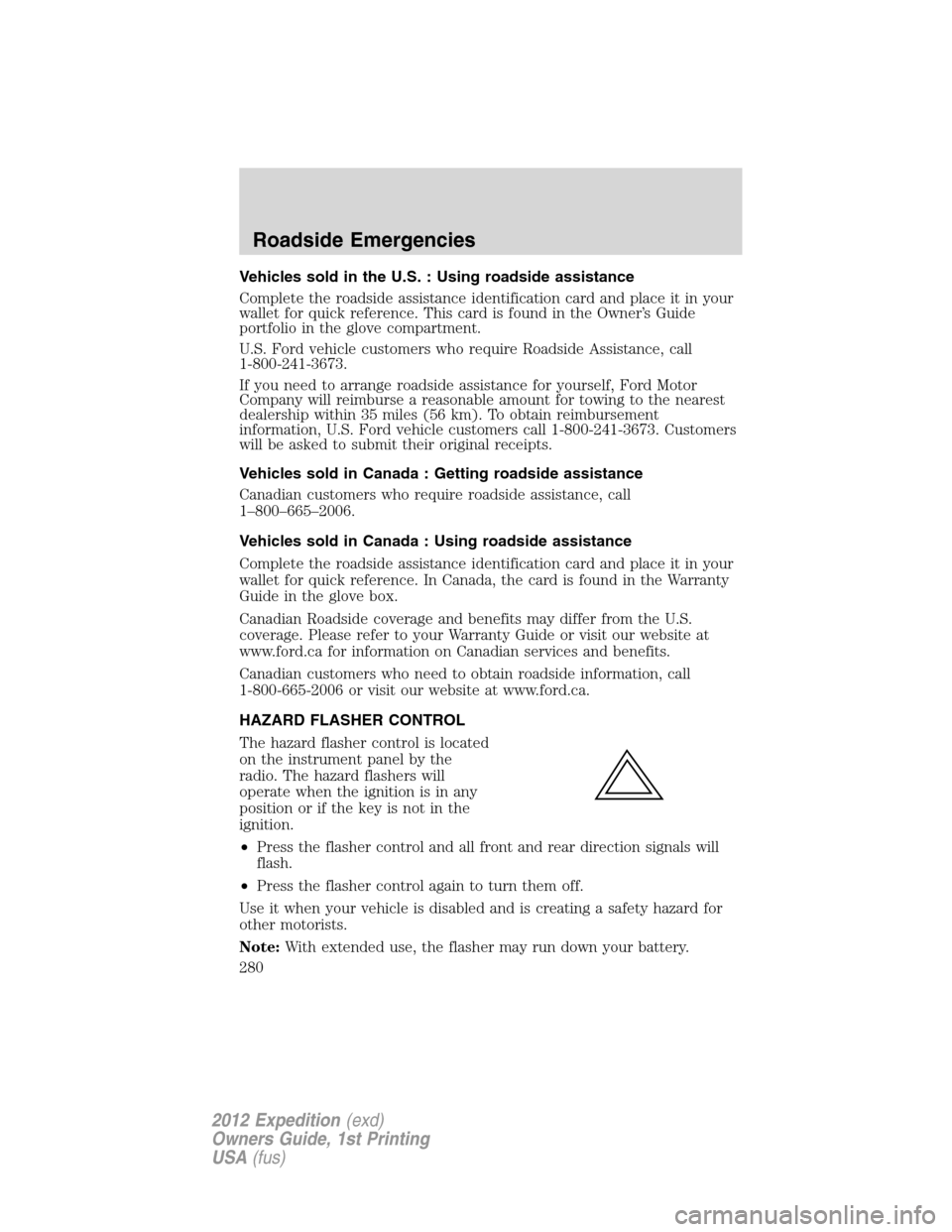 FORD EXPEDITION 2012 3.G Owners Manual Vehicles sold in the U.S. : Using roadside assistance
Complete the roadside assistance identification card and place it in your
wallet for quick reference. This card is found in the Owner’s Guide
po