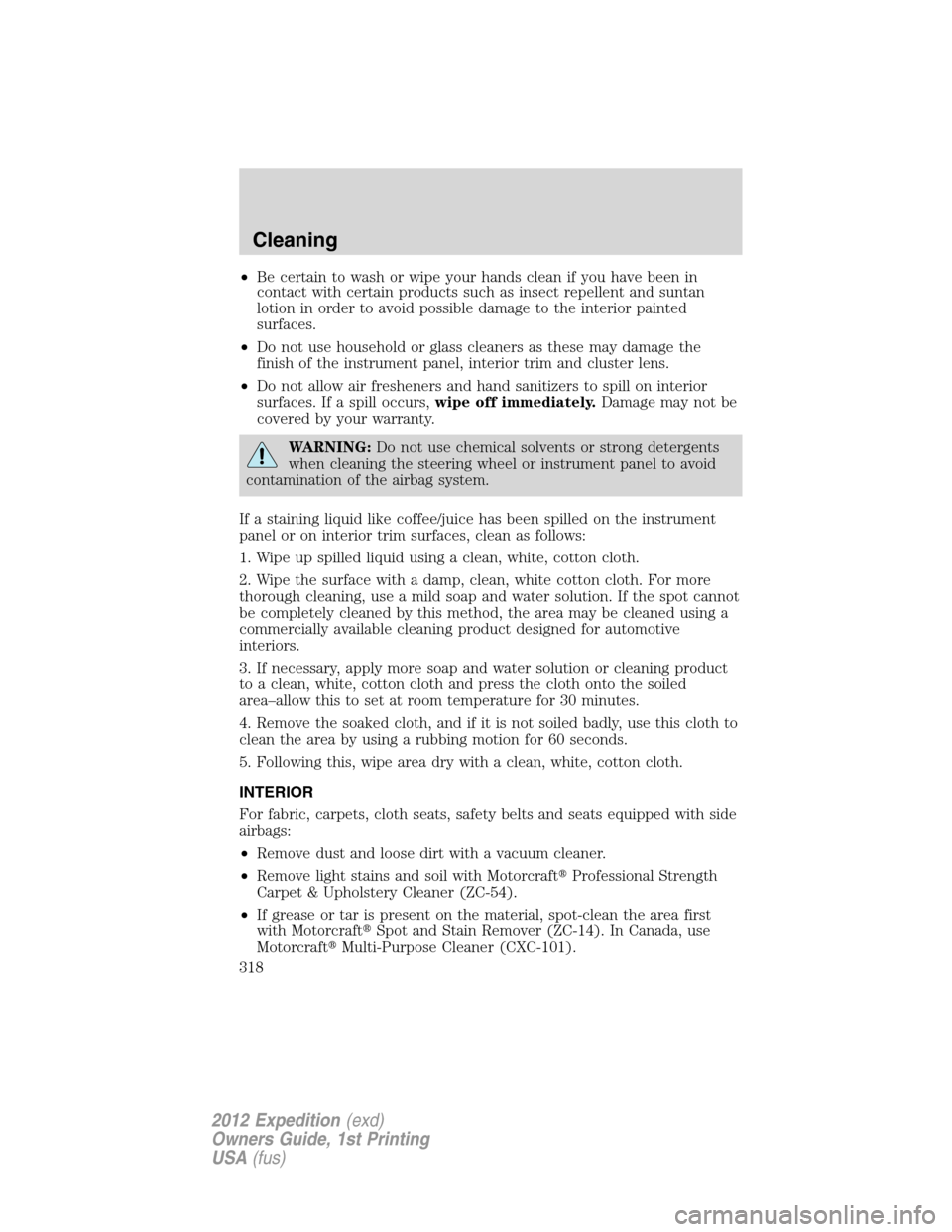 FORD EXPEDITION 2012 3.G Owners Manual •Be certain to wash or wipe your hands clean if you have been in
contact with certain products such as insect repellent and suntan
lotion in order to avoid possible damage to the interior painted
su