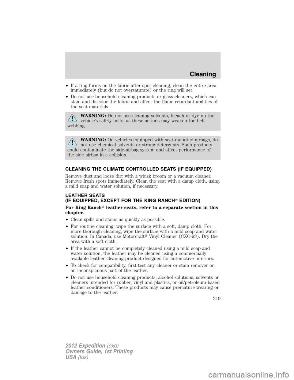 FORD EXPEDITION 2012 3.G Owners Manual •If a ring forms on the fabric after spot cleaning, clean the entire area
immediately (but do not oversaturate) or the ring will set.
•Do not use household cleaning products or glass cleaners, whi