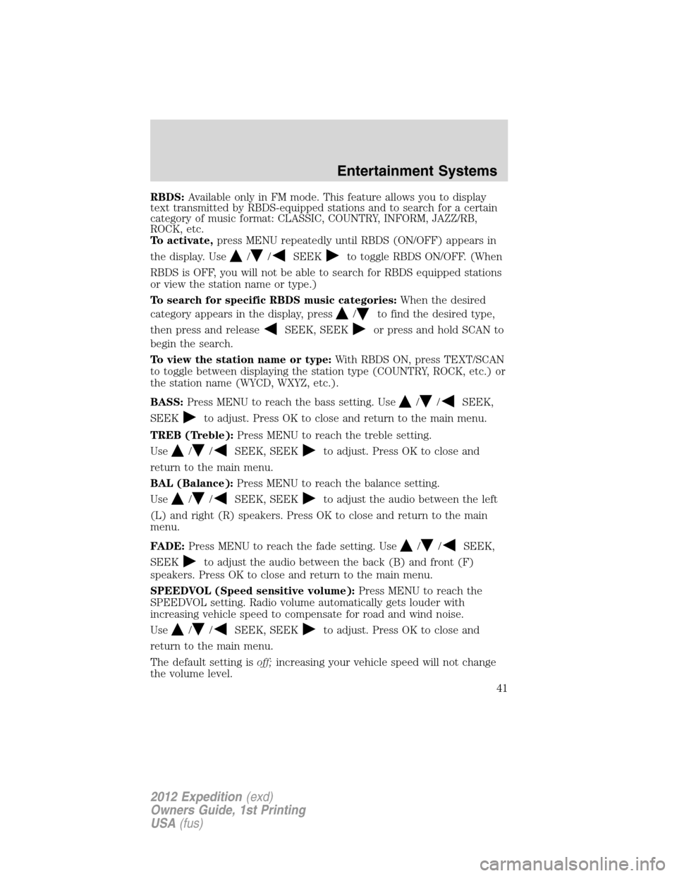 FORD EXPEDITION 2012 3.G Owners Manual RBDS:Available only in FM mode. This feature allows you to display
text transmitted by RBDS-equipped stations and to search for a certain
category of music format: CLASSIC, COUNTRY, INFORM, JAZZ/RB,
R