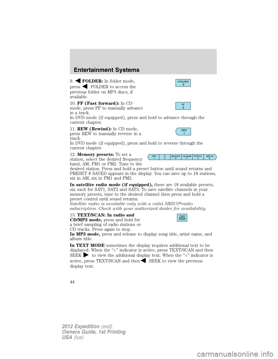 FORD EXPEDITION 2012 3.G Owners Manual 9.FOLDER:In folder mode,
press
FOLDER to access the
previous folder on MP3 discs, if
available.
10.FF (Fast forward):In CD
mode, press FF to manually advance
in a track.
In DVD mode (if equipped), pre