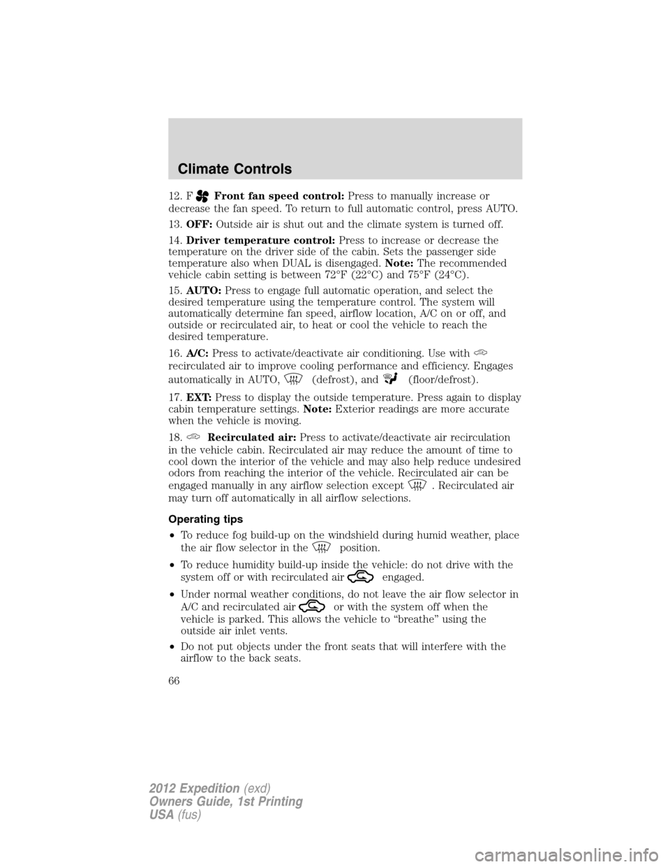 FORD EXPEDITION 2012 3.G Owners Manual 12. FFront fan speed control:Press to manually increase or
decrease the fan speed. To return to full automatic control, press AUTO.
13.OFF:Outside air is shut out and the climate system is turned off.