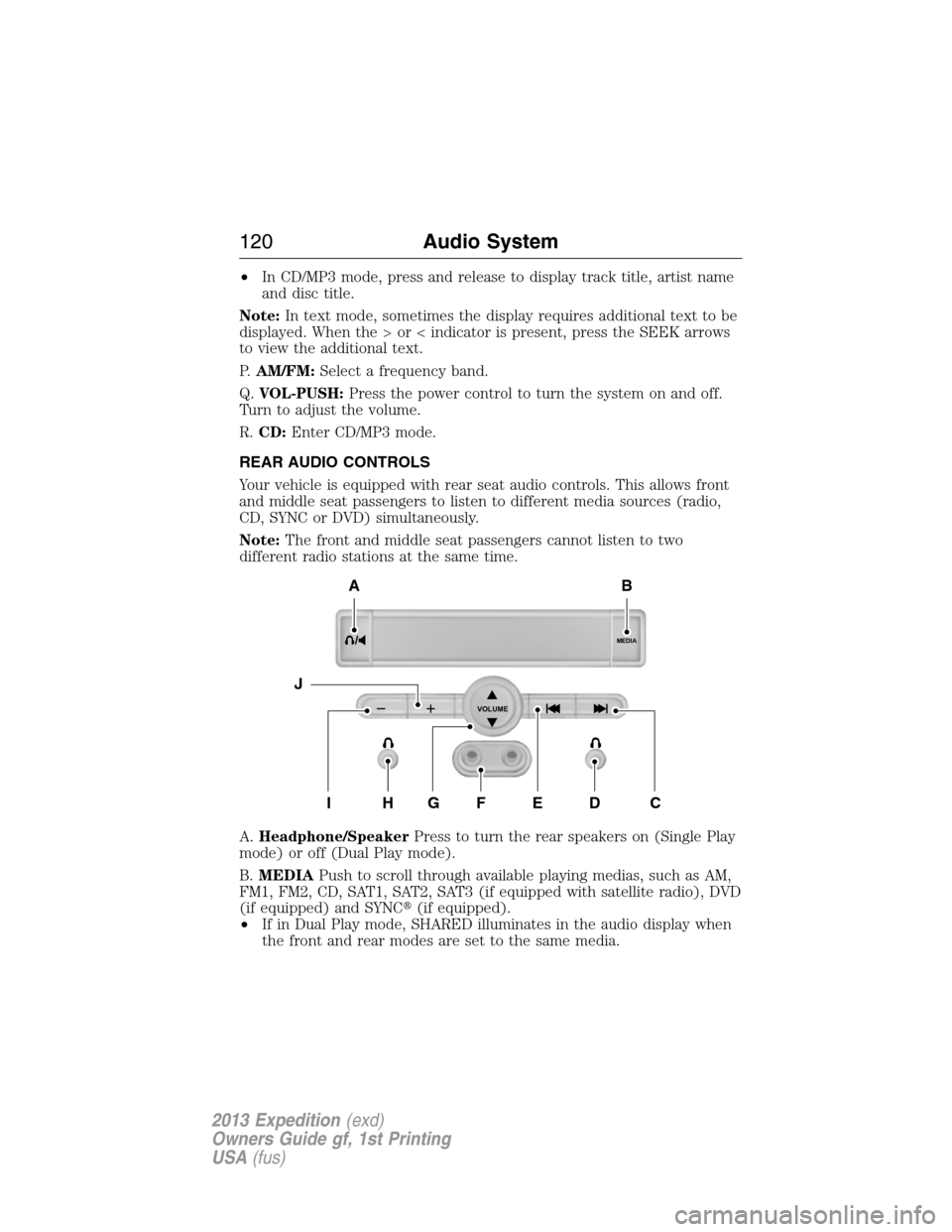 FORD EXPEDITION 2013 3.G Owners Manual •In CD/MP3 mode, press and release to display track title, artist name
and disc title.
Note:In text mode, sometimes the display requires additional text to be
displayed. When the > or < indicator is FORD EXPEDITION 2013 3.G Owners Manual •In CD/MP3 mode, press and release to display track title, artist name
and disc title.
Note:In text mode, sometimes the display requires additional text to be
displayed. When the > or < indicator is