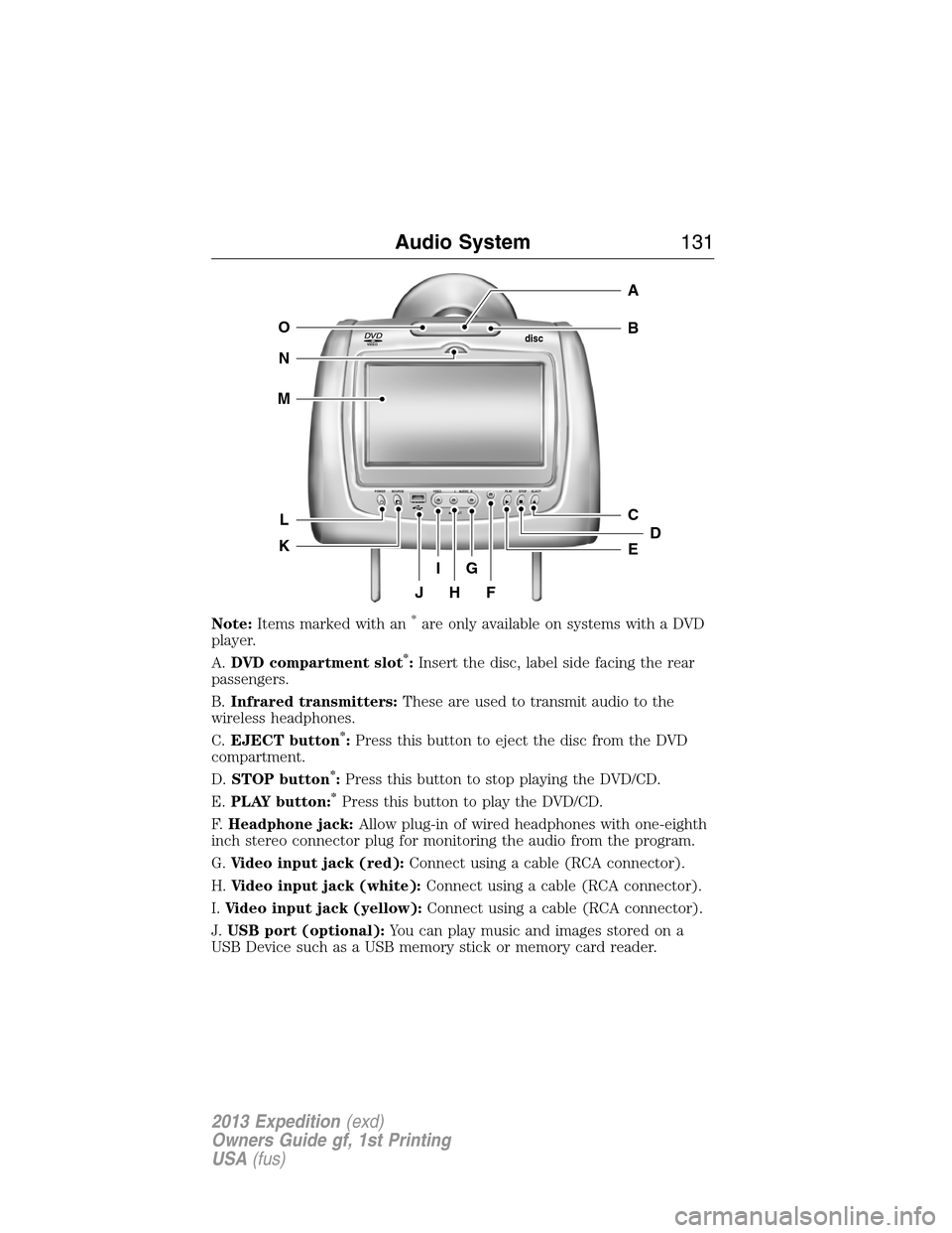 FORD EXPEDITION 2013 3.G Owners Manual Note:Items marked with an*are only available on systems with a DVD
player.
A.DVD compartment slot
*:Insert the disc, label side facing the rear
passengers.
B.Infrared transmitters:These are used to tr FORD EXPEDITION 2013 3.G Owners Manual Note:Items marked with an*are only available on systems with a DVD
player.
A.DVD compartment slot
*:Insert the disc, label side facing the rear
passengers.
B.Infrared transmitters:These are used to tr