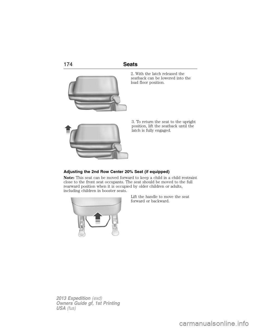 FORD EXPEDITION 2013 3.G Owners Manual 2. With the latch released the
seatback can be lowered into the
load floor position.
3. To return the seat to the upright
position, lift the seatback until the
latch is fully engaged.
Adjusting the 2n
