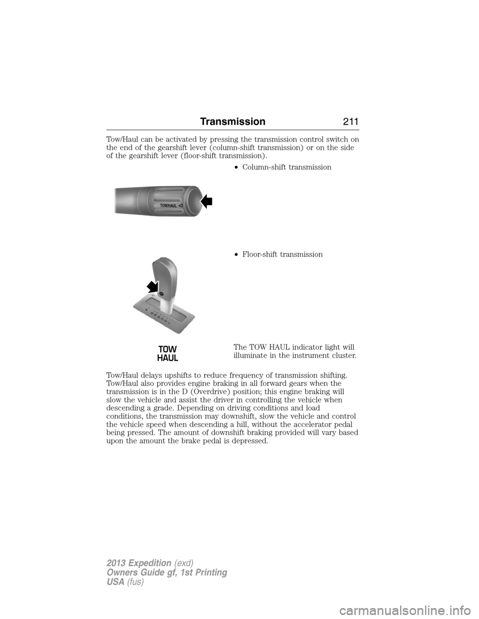 FORD EXPEDITION 2013 3.G Owners Manual Tow/Haul can be activated by pressing the transmission control switch on
the end of the gearshift lever (column-shift transmission) or on the side
of the gearshift lever (floor-shift transmission).

