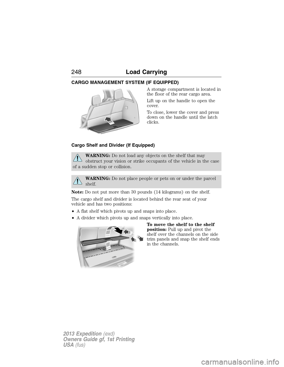 FORD EXPEDITION 2013 3.G Owners Manual CARGO MANAGEMENT SYSTEM (IF EQUIPPED)
A storage compartment is located in
the floor of the rear cargo area.
Lift up on the handle to open the
cover.
To close, lower the cover and press
down on the han