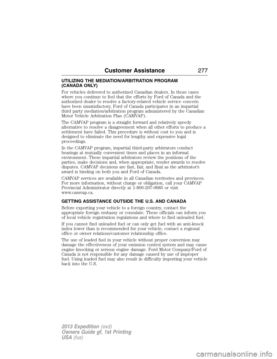 FORD EXPEDITION 2013 3.G Owners Manual UTILIZING THE MEDIATION/ARBITRATION PROGRAM
(CANADA ONLY)
For vehicles delivered to authorized Canadian dealers. In those cases
where you continue to feel that the efforts by Ford of Canada and the
au