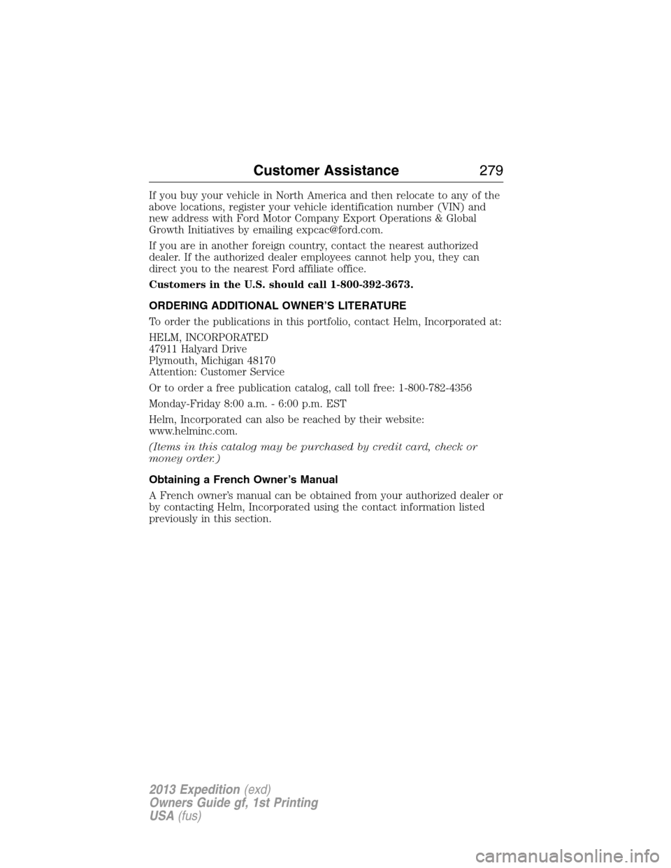 FORD EXPEDITION 2013 3.G Owners Manual If you buy your vehicle in North America and then relocate to any of the
above locations, register your vehicle identification number (VIN) and
new address with Ford Motor Company Export Operations & 
