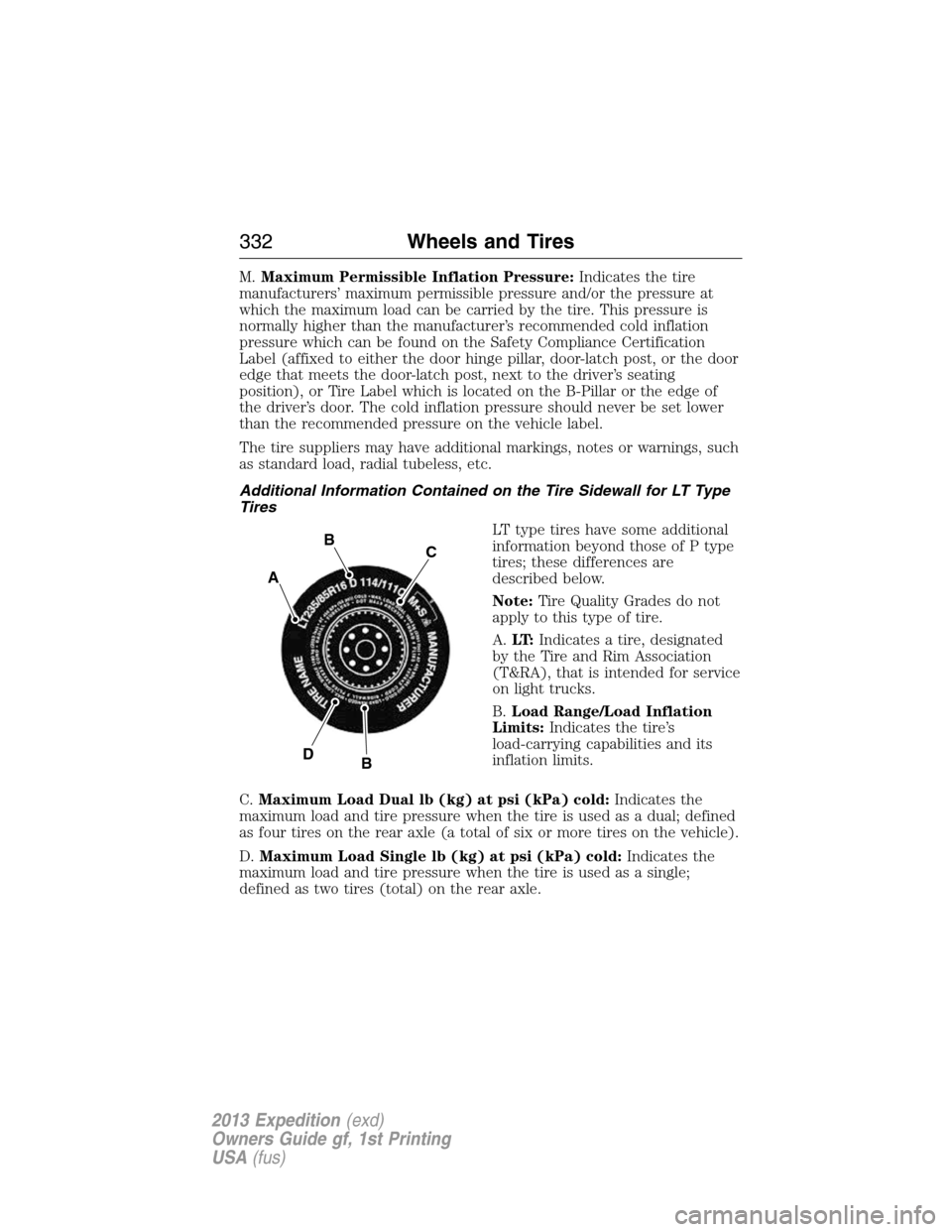 FORD EXPEDITION 2013 3.G Owners Manual M.Maximum Permissible Inflation Pressure:Indicates the tire
manufacturers’ maximum permissible pressure and/or the pressure at
which the maximum load can be carried by the tire. This pressure is
nor