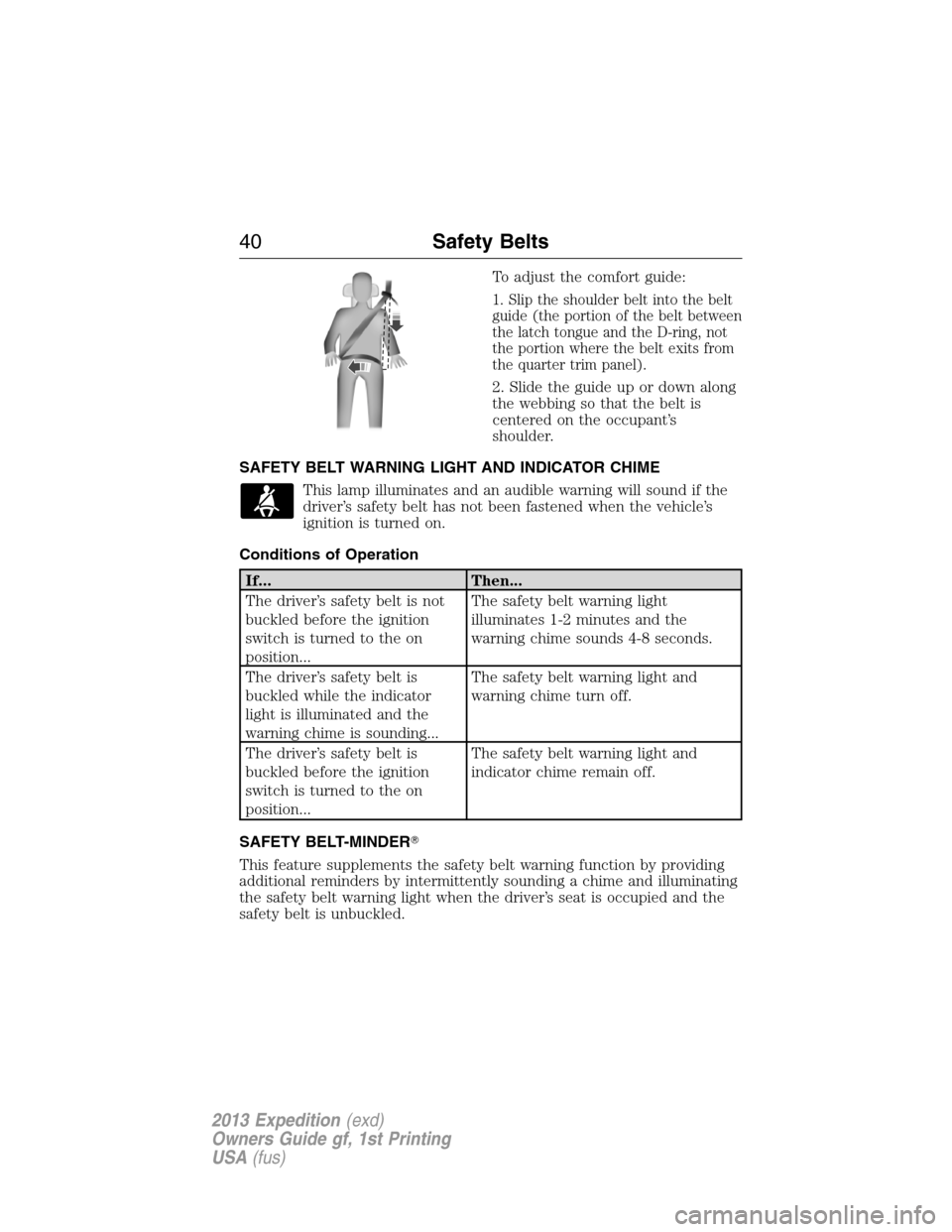 FORD EXPEDITION 2013 3.G Owners Manual To adjust the comfort guide:
1. Slip the shoulder belt into the belt
guide (the portion of the belt between
the latch tongue and the D-ring, not
the portion where the belt exits from
the quarter trim 