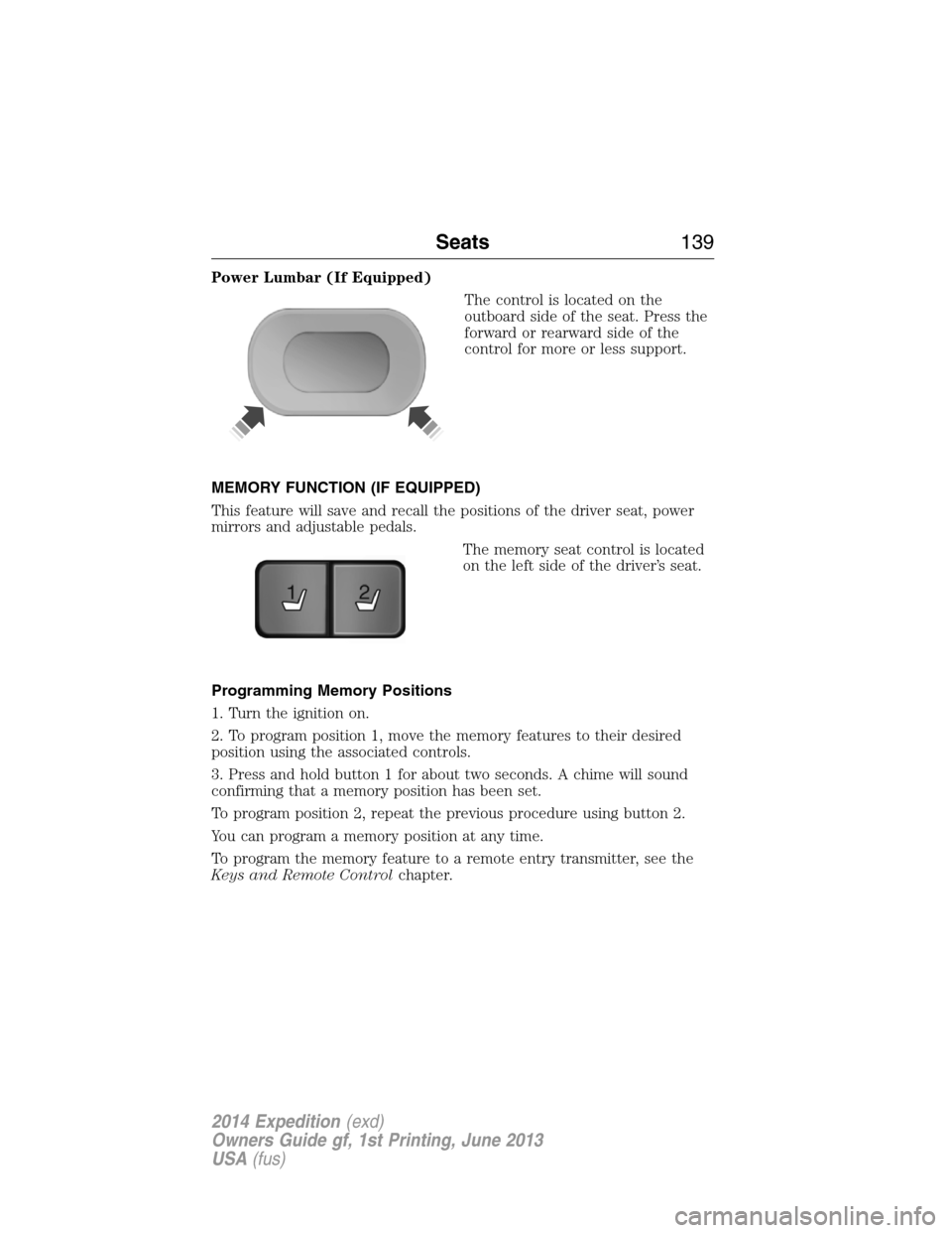 FORD EXPEDITION 2014 3.G Owners Manual Power Lumbar (If Equipped)
The control is located on the
outboard side of the seat. Press the
forward or rearward side of the
control for more or less support.
MEMORY FUNCTION (IF EQUIPPED)
This featu
