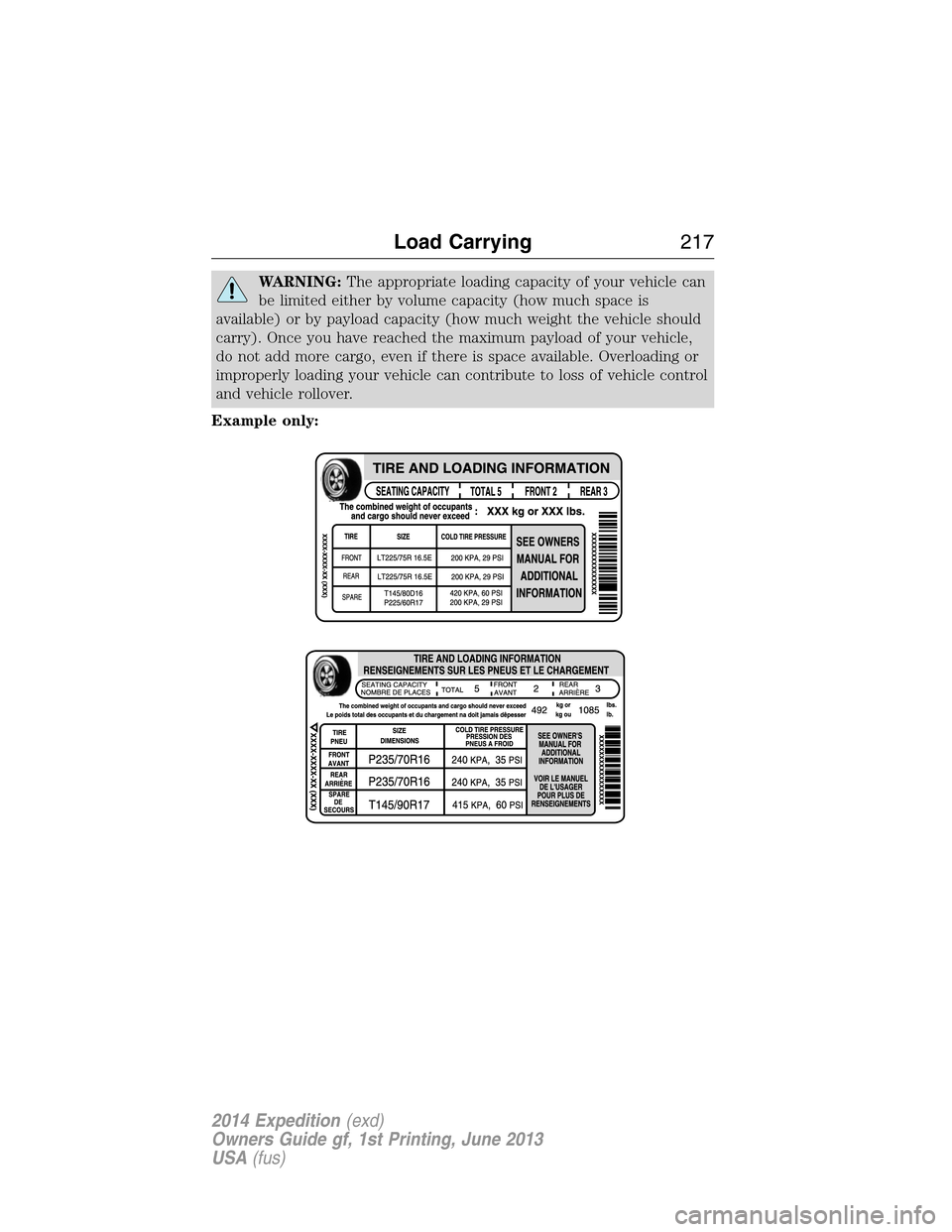 FORD EXPEDITION 2014 3.G Owners Manual WARNING:The appropriate loading capacity of your vehicle can
be limited either by volume capacity (how much space is
available) or by payload capacity (how much weight the vehicle should
carry). Once 