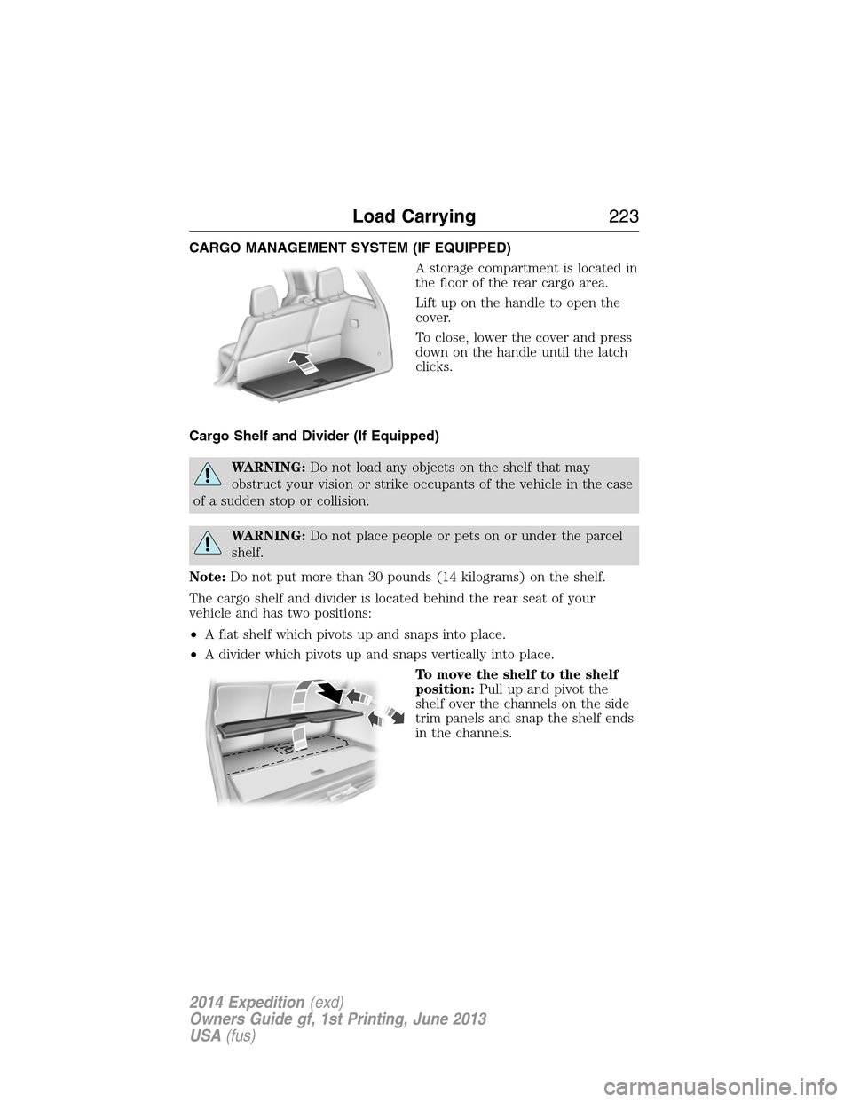FORD EXPEDITION 2014 3.G Owners Manual CARGO MANAGEMENT SYSTEM (IF EQUIPPED)
A storage compartment is located in
the floor of the rear cargo area.
Lift up on the handle to open the
cover.
To close, lower the cover and press
down on the han