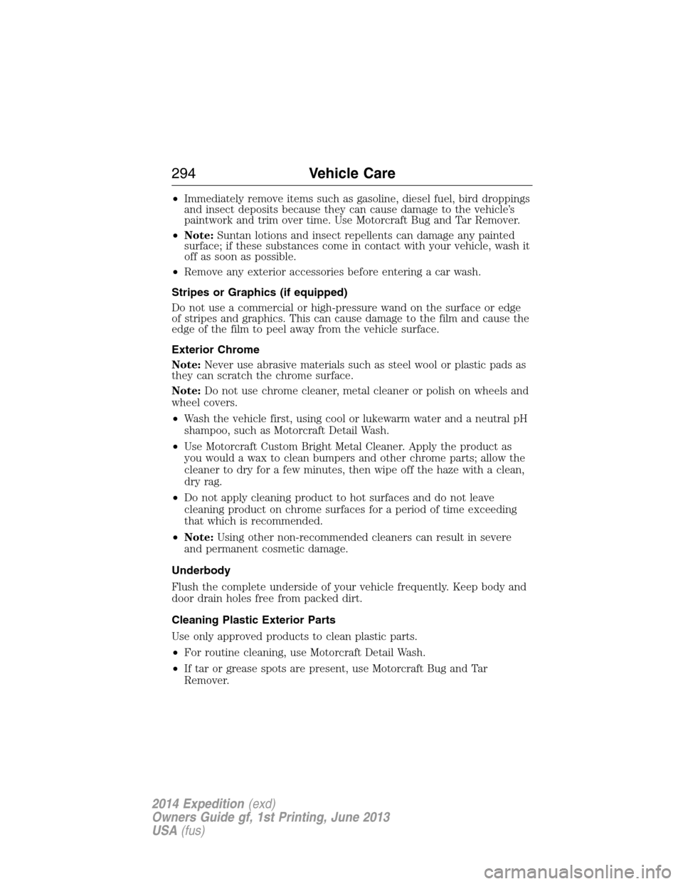 FORD EXPEDITION 2014 3.G Owners Manual •Immediately remove items such as gasoline, diesel fuel, bird droppings
and insect deposits because they can cause damage to the vehicle’s
paintwork and trim over time. Use Motorcraft Bug and Tar 