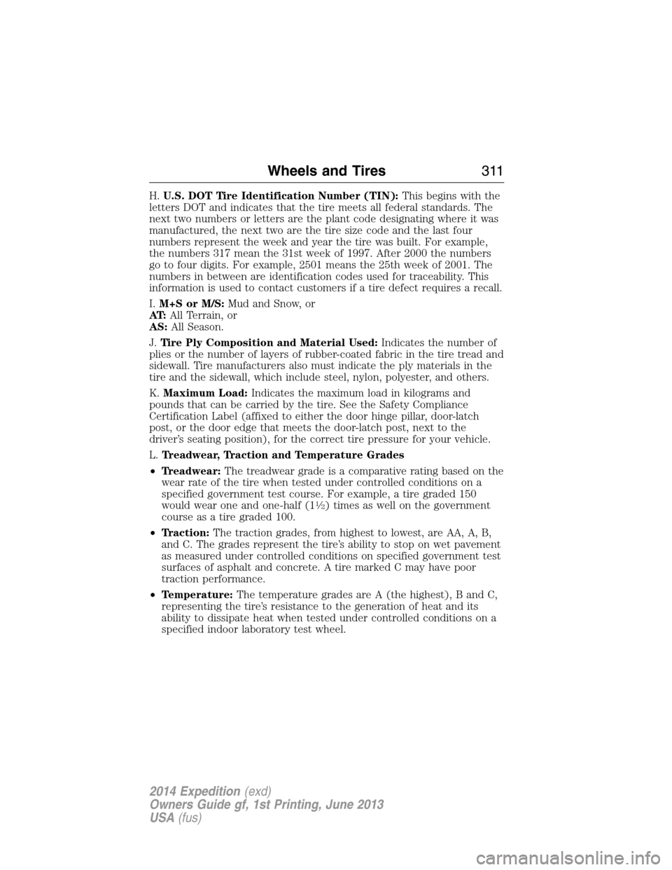 FORD EXPEDITION 2014 3.G Owners Manual H.U.S. DOT Tire Identification Number (TIN):This begins with the
letters DOT and indicates that the tire meets all federal standards. The
next two numbers or letters are the plant code designating whe