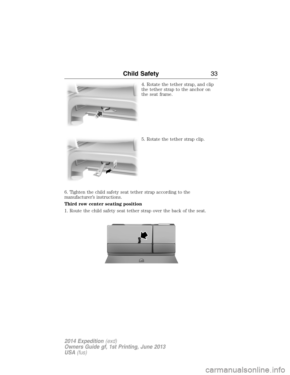 FORD EXPEDITION 2014 3.G Owners Manual 4. Rotate the tether strap, and clip
the tether strap to the anchor on
the seat frame.
5. Rotate the tether strap clip.
6. Tighten the child safety seat tether strap according to the
manufacturer’s 
