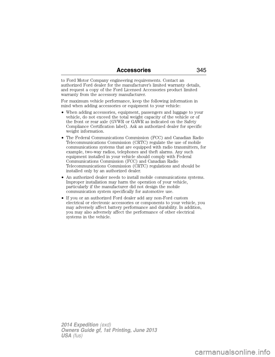 FORD EXPEDITION 2014 3.G Owners Manual to Ford Motor Company engineering requirements. Contact an
authorized Ford dealer for the manufacturer’s limited warranty details,
and request a copy of the Ford Licensed Accessories product limited