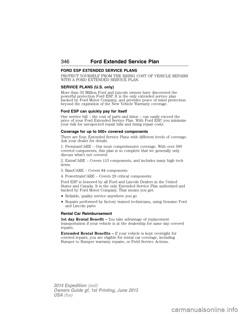FORD EXPEDITION 2014 3.G Owners Manual FORD ESP EXTENDED SERVICE PLANS
PROTECT YOURSELF FROM THE RISING COST OF VEHICLE REPAIRS
WITH A FORD EXTENDED SERVICE PLAN.
SERVICE PLANS (U.S. only)
More than 32 Million Ford and Lincoln owners have 