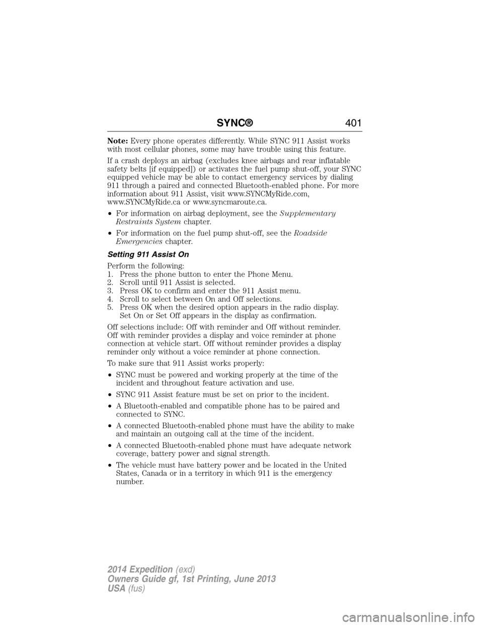 FORD EXPEDITION 2014 3.G Owners Manual Note:Every phone operates differently. While SYNC 911 Assist works
with most cellular phones, some may have trouble using this feature.
If a crash deploys an airbag (excludes knee airbags and rear inf
