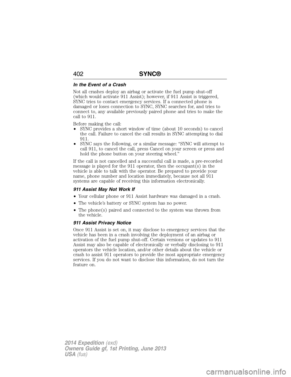 FORD EXPEDITION 2014 3.G Owners Manual In the Event of a Crash
Not all crashes deploy an airbag or activate the fuel pump shut-off
(which would activate 911 Assist); however, if 911 Assist is triggered,
SYNC tries to contact emergency serv