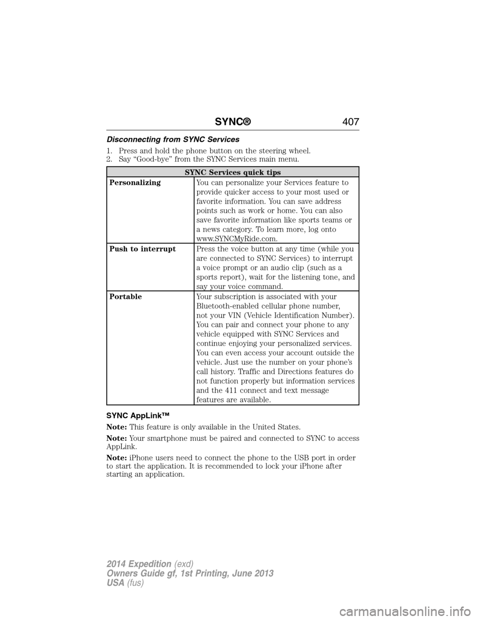 FORD EXPEDITION 2014 3.G Owners Manual Disconnecting from SYNC Services
1. Press and hold the phone button on the steering wheel.
2. Say “Good-bye” from the SYNC Services main menu.
SYNC Services quick tips
PersonalizingYou can persona