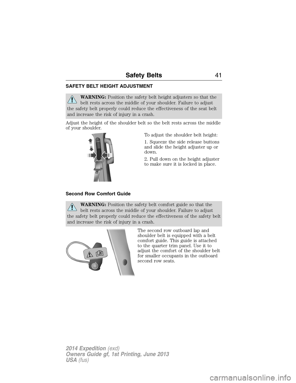 FORD EXPEDITION 2014 3.G Owners Manual SAFETY BELT HEIGHT ADJUSTMENT
WARNING:Position the safety belt height adjusters so that the
belt rests across the middle of your shoulder. Failure to adjust
the safety belt properly could reduce the e FORD EXPEDITION 2014 3.G Owners Manual SAFETY BELT HEIGHT ADJUSTMENT
WARNING:Position the safety belt height adjusters so that the
belt rests across the middle of your shoulder. Failure to adjust
the safety belt properly could reduce the e