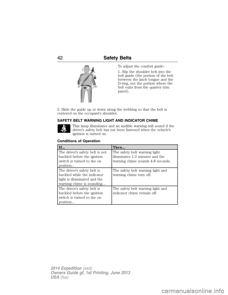 FORD EXPEDITION 2014 3.G Owners Manual To adjust the comfort guide:
1. Slip the shoulder belt into the
belt guide (the portion of the belt
between the latch tongue and the
D-ring, not the portion where the
belt exits from the quarter trim
FORD EXPEDITION 2014 3.G Owners Manual To adjust the comfort guide:
1. Slip the shoulder belt into the
belt guide (the portion of the belt
between the latch tongue and the
D-ring, not the portion where the
belt exits from the quarter trim