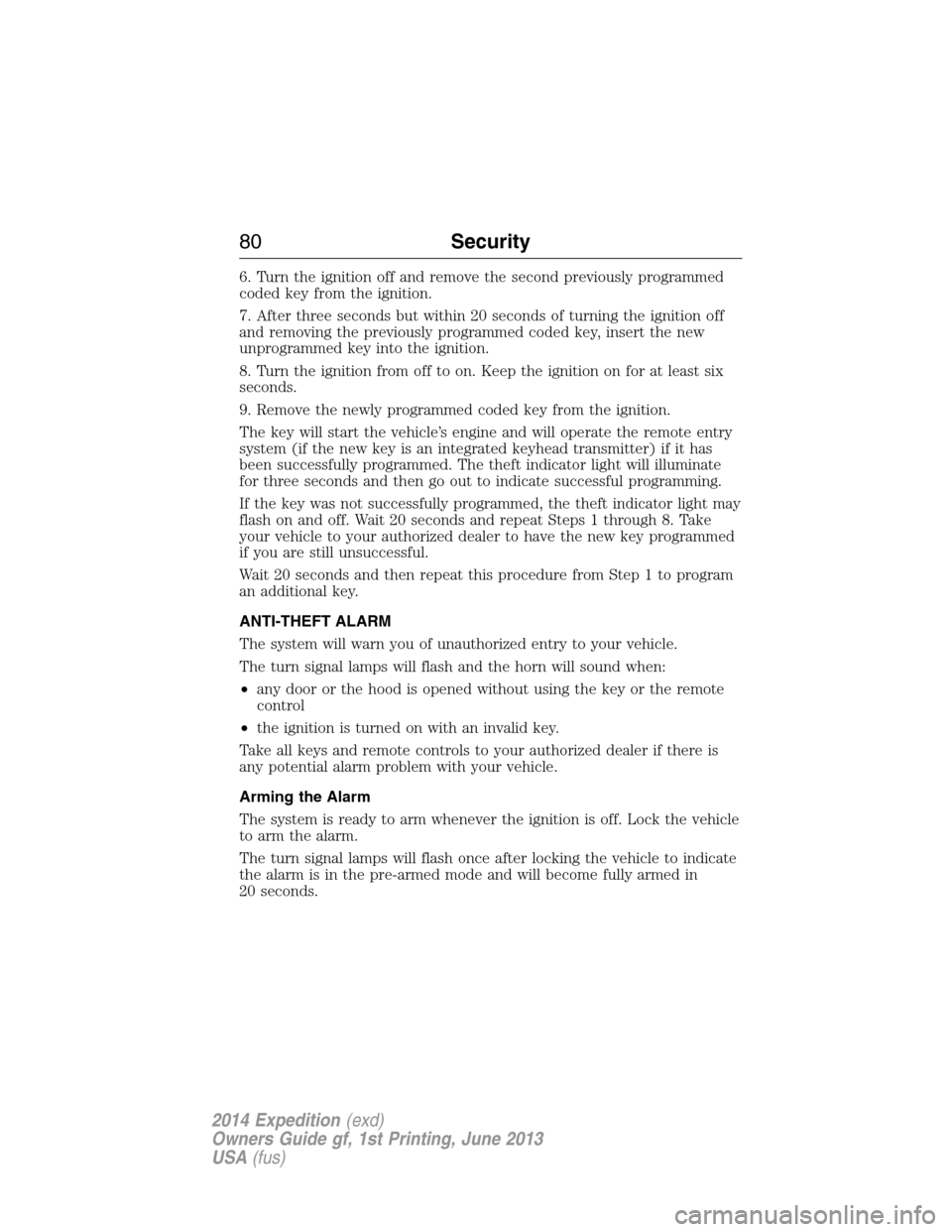 FORD EXPEDITION 2014 3.G Owners Manual 6. Turn the ignition off and remove the second previously programmed
coded key from the ignition.
7. After three seconds but within 20 seconds of turning the ignition off
and removing the previously p FORD EXPEDITION 2014 3.G Owners Manual 6. Turn the ignition off and remove the second previously programmed
coded key from the ignition.
7. After three seconds but within 20 seconds of turning the ignition off
and removing the previously p