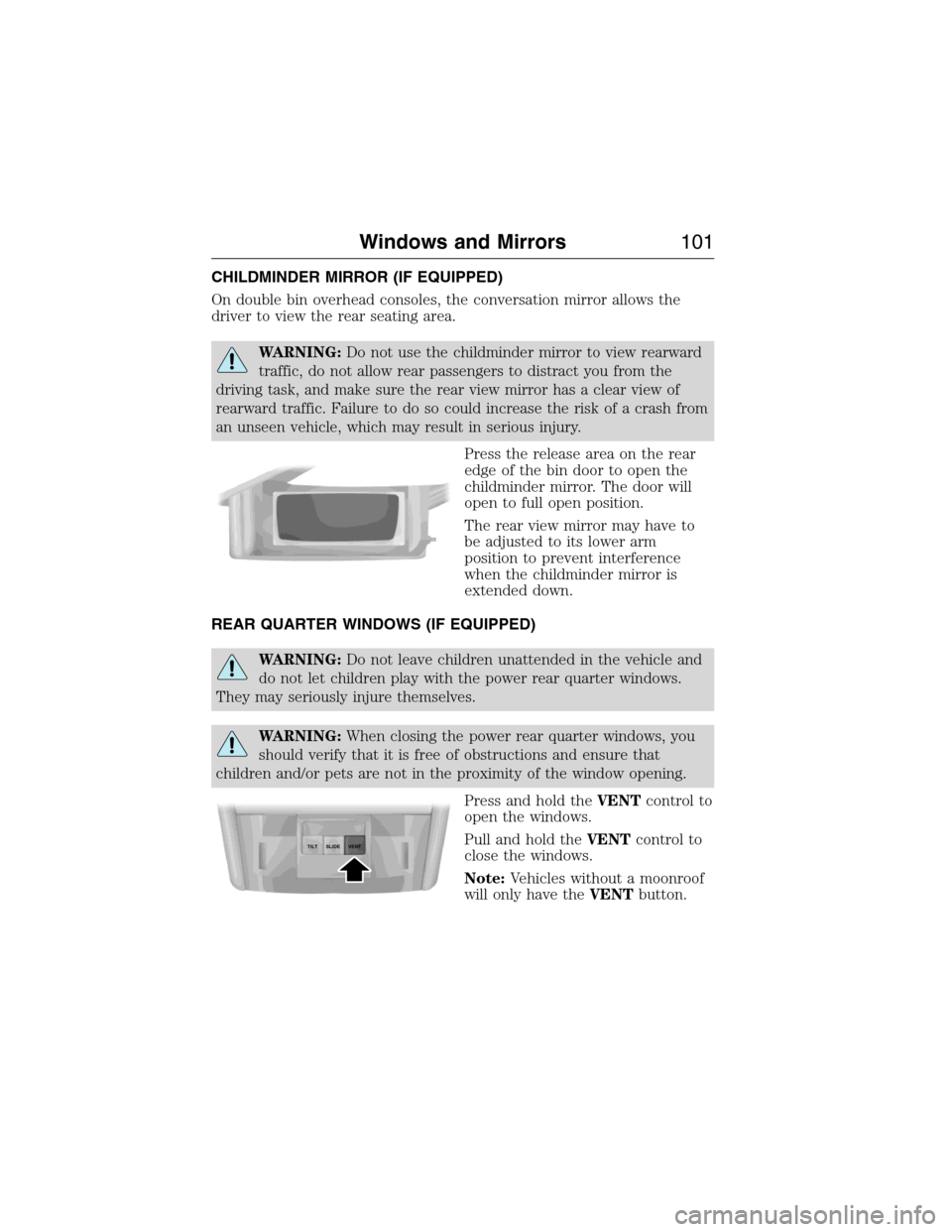 FORD EXPEDITION 2015 3.G Owners Manual CHILDMINDER MIRROR (IF EQUIPPED)
On double bin overhead consoles, the conversation mirror allows the
driver to view the rear seating area.
WARNING:Do not use the childminder mirror to view rearward
tr