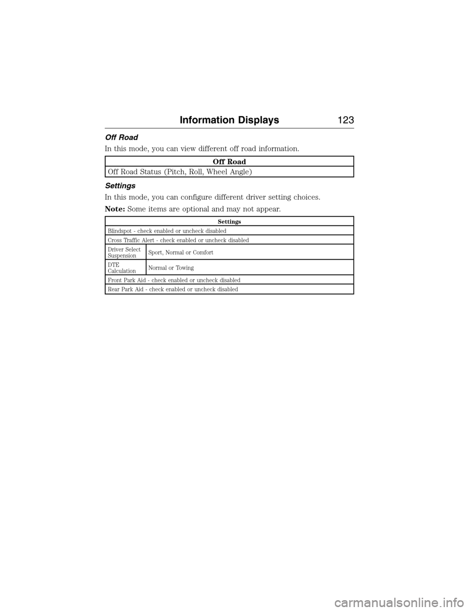 FORD EXPEDITION 2015 3.G Owners Manual Off Road
In this mode, you can view different off road information.
Off Road
Off Road Status (Pitch, Roll, Wheel Angle)
Settings
In this mode, you can configure different driver setting choices.
Note: