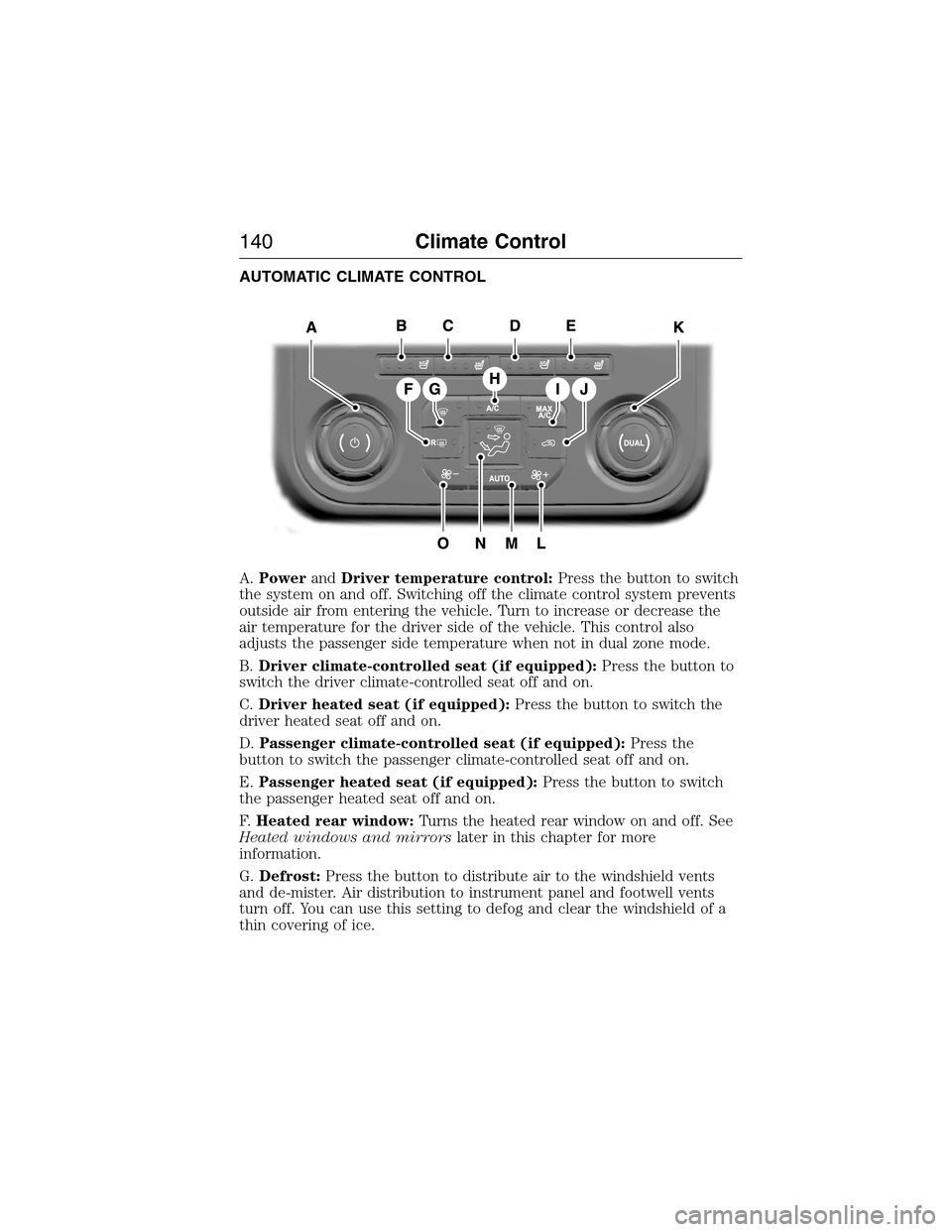FORD EXPEDITION 2015 3.G Owners Manual AUTOMATIC CLIMATE CONTROL
A.PowerandDriver temperature control:Press the button to switch
the system on and off. Switching off the climate control system prevents
outside air from entering the vehicle