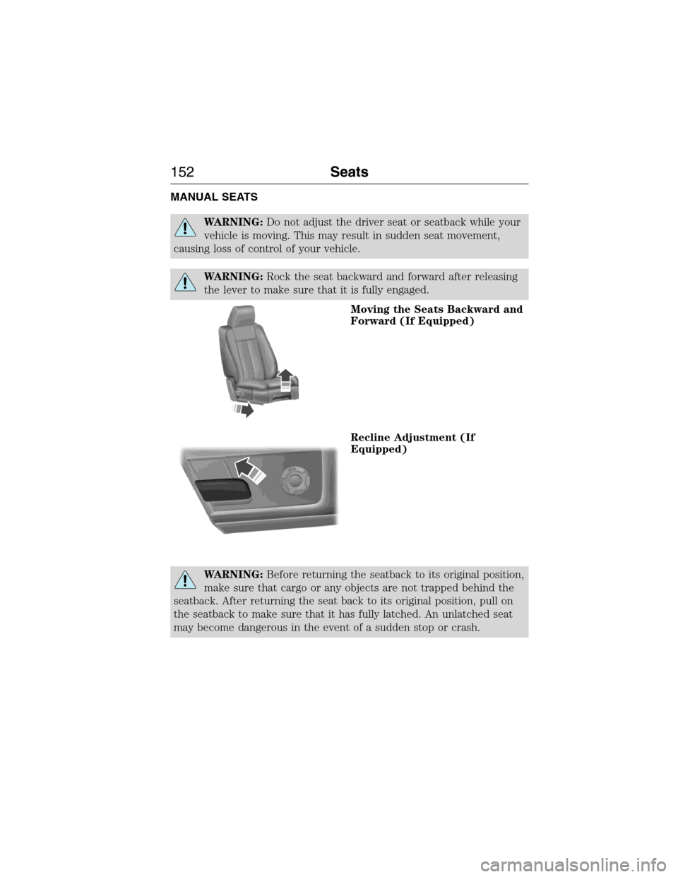 FORD EXPEDITION 2015 3.G Owners Manual MANUAL SEATS
WARNING:Do not adjust the driver seat or seatback while your
vehicle is moving. This may result in sudden seat movement,
causing loss of control of your vehicle.
WARNING:Rock the seat bac
