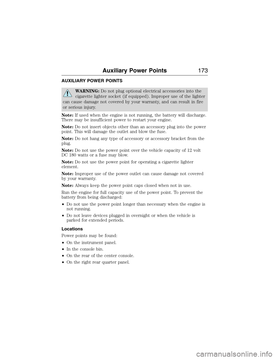 FORD EXPEDITION 2015 3.G Owners Manual AUXILIARY POWER POINTS
WARNING:Do not plug optional electrical accessories into the
cigarette lighter socket (if equipped). Improper use of the lighter
can cause damage not covered by your warranty, a